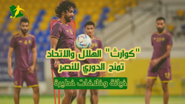 كوارث الهلال والاتحاد تمنح الدوري للنصر.. خيانة وخلافات خطيرة