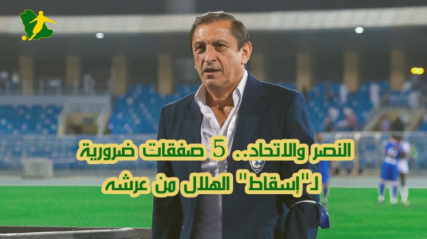 النصر والاتحاد.. 5 صفقات ضرورية لـإسقاط الهلال من عرشه