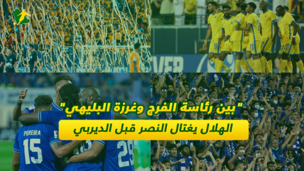 بين رئاسة الفرج وغرزة البليهي.. الهلال يغتال النصر قبل الديربي