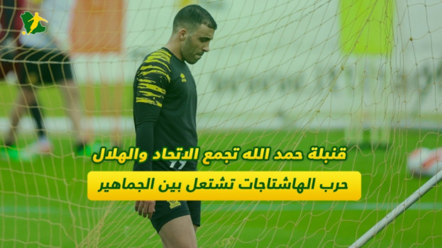 قنبلة حمد الله تجمع الاتحاد والهلال.. حرب الهاشتاجات تشتعل