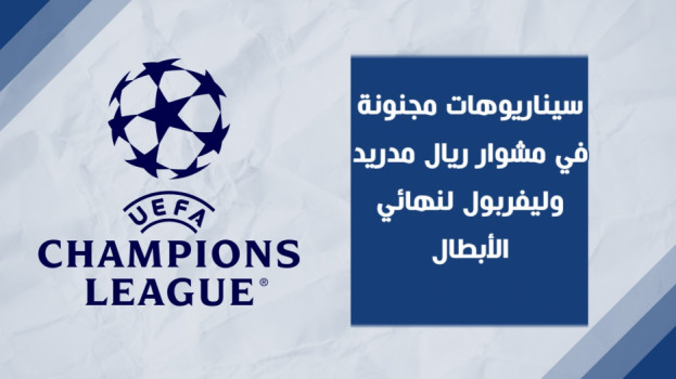 سيناريوهات مجنونة.. مشوار خطير للريال وسهل لليفربول لنهائي أوروبا