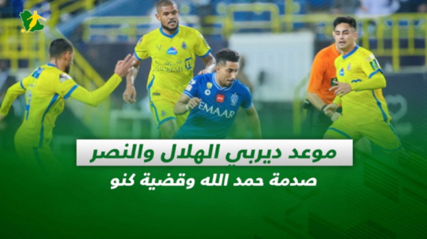 صحف السعودية| موعد ديربي الهلال والنصر.. صدمة حمد الله وقضية كنو