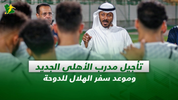 صحف السعودية| تأجيل مدرب الأهلي الجديد وموعد سفر الهلال للدوحة