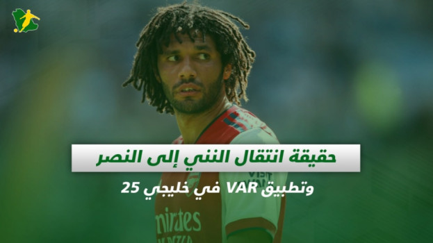 صحف السعودية| حقيقة انتقال النني إلى النصر وتطبيق VAR في خليجي 25