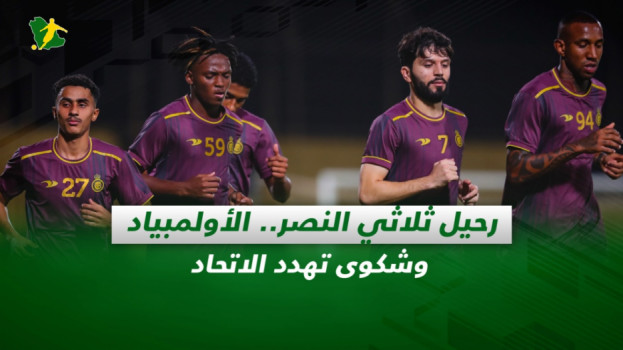 صحف السعودية| رحيل ثلاثي النصر.. الأولمبياد وشكوى تهدد الاتحاد