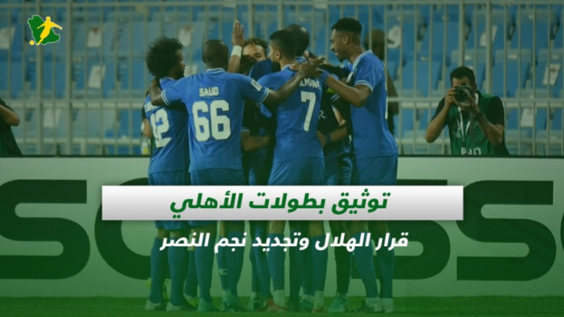 صحف السعودية| توثيق بطولات الأهلي.. قرار الهلال وتجديد نجم النصر