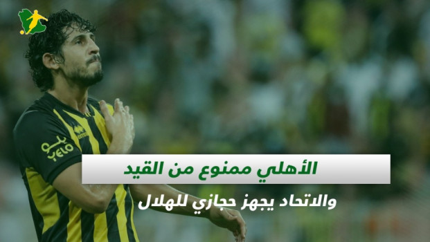 صحف السعودية| الأهلي ممنوع من القيد والاتحاد يجهز حجازي للهلال