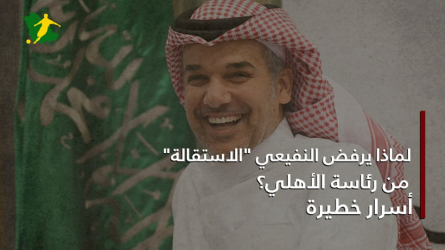 لماذا يرفض النفيعي الاستقالة من رئاسة الأهلي؟.. أسرار خطيرة