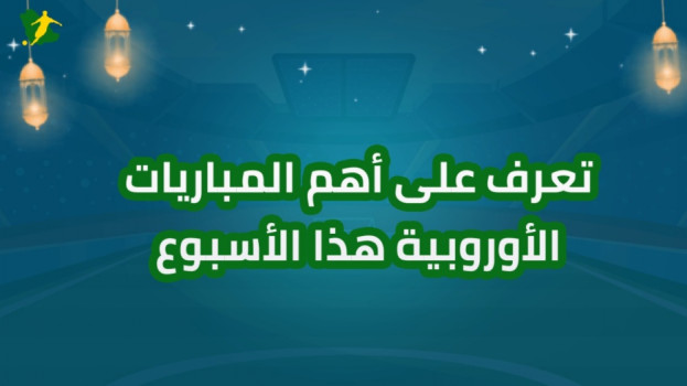 أهم مباريات الأسبوع في الملاعب الأوروبية تعرف على أهم مباريات الأسبوع في الملاعب الأوروبية