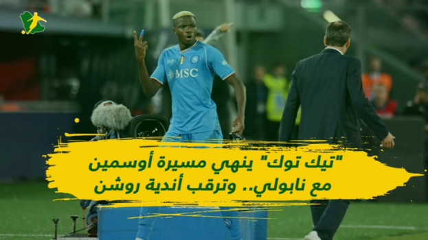 تيك توك ينهي مسيرة أوسمين مع نابولي.. وترقب أندية روشن