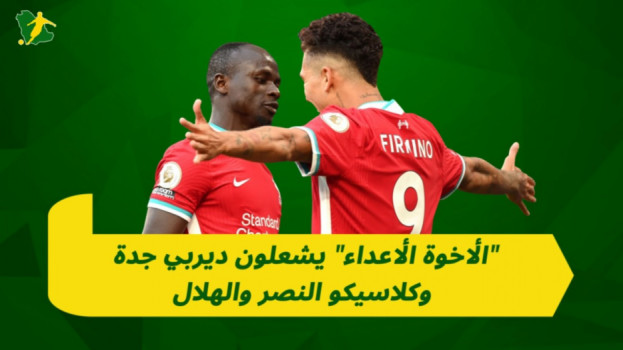 الأخوة الأعداء يشعلون ديربي جدة وكلاسيكو النصر والهلال