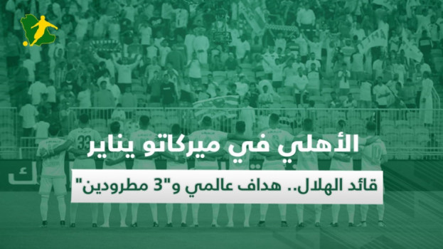 الأهلي في ميركاتو يناير| قائد الهلال.. هداف عالمي و3 مطرودين 