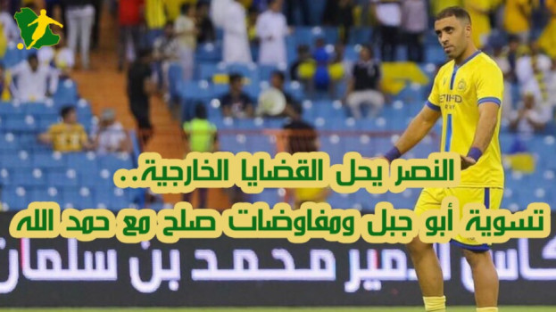 النصر يحل القضايا الخارجية.. تسوية أبو جبل وصلح مع حمد الله