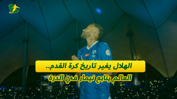 الهلال يغير تاريخ كرة القدم.. العالم يتابع نيمار في الدرة