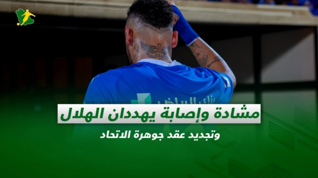 صحف السعودية| مشادة وإصابة يهددان الهلال وتجديد عقد جوهرة الاتحاد