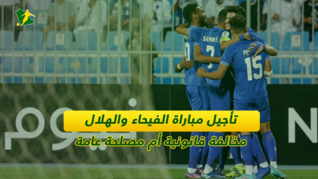 تأجيل مباراة الفيحاء والهلال.. مخالفة قانونية أم مصلحة عامة