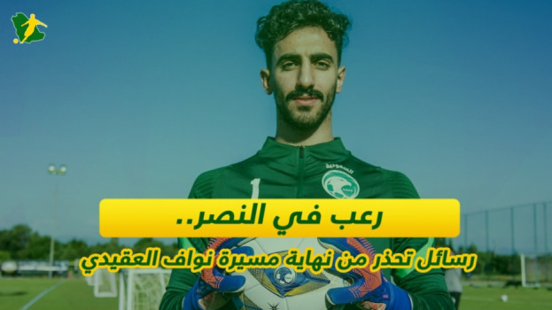 رعب في النصر.. رسائل تحذر من نهاية مسيرة نواف العقيدي