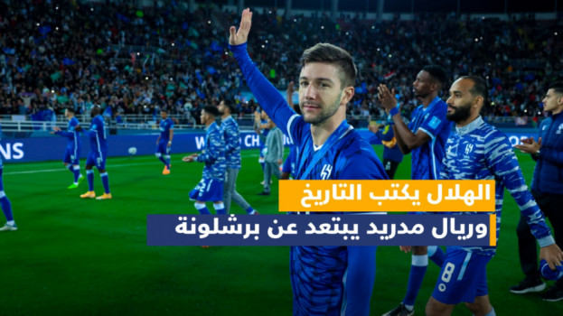 مونديال الأندية|الهلال يكتب التاريخ..وريال مدريد يبتعد عن برشلونة