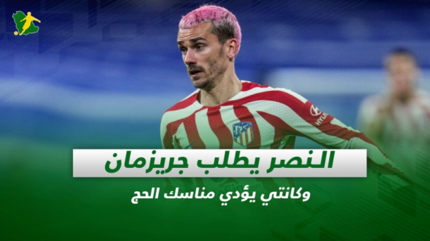 صحف السعودية| النصر يطلب جريزمان وكانتي يؤدي مناسك الحج