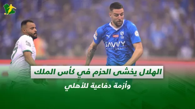 صحف السعودية| الهلال يخشى الحزم في كأس الملك وأزمة دفاعية للأهلي
