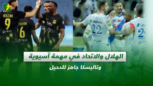 صحف السعودية| الهلال والاتحاد في مهمة آسيوية وتاليسكا جاهز للدحيل