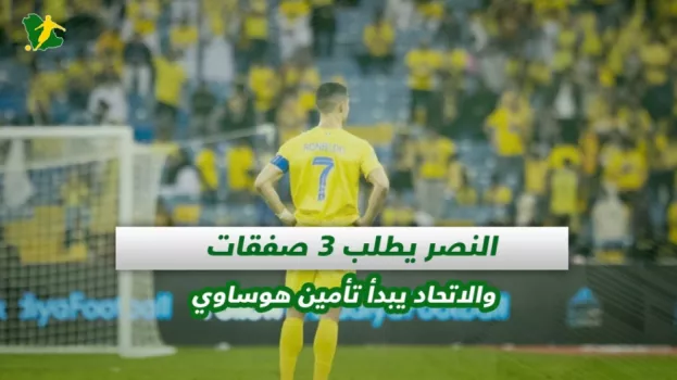 صحف السعودية| النصر يطلب 3 صفقات والاتحاد يبدأ تأمين هوساوي