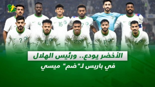 صحف السعودية| الأخضر يودع.. ورئيس الهلال في باريس لـضم ميسي