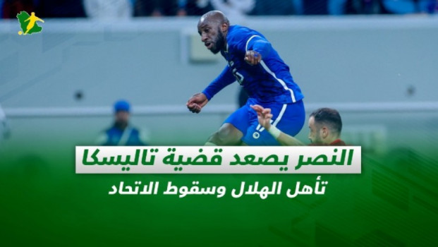 صحف السعودية| النصر يصعد قضية تاليسكا.. تأهل الهلال وسقوط الاتحاد