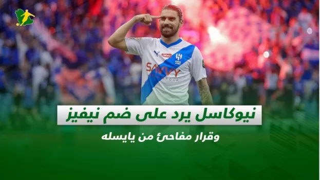 صحف السعودية| نيوكاسل يرد على ضم نيفيز وقرار مفاحئ من يايسله