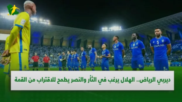 ديربي الرياض.. الهلال يرغب في الثأر والنصر ينتظر عودة رونالدو