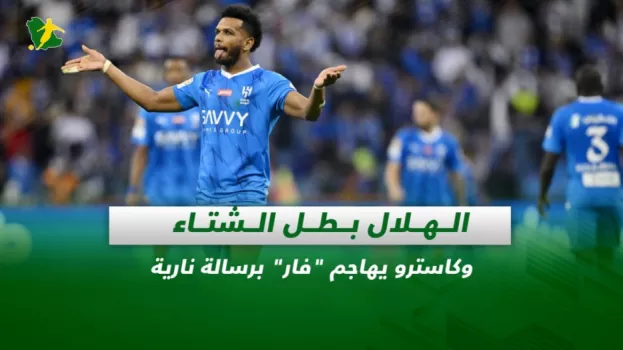 صحف السعودية| الهلال بطل الشتاء وكاسترو يهاجم فار برسالة نارية