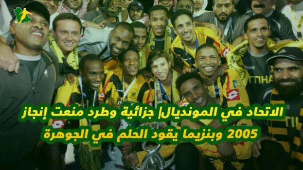 الاتحاد في المونديال|طرد منع إنجاز 2005 وبنزيما يقود الحلم في جدة