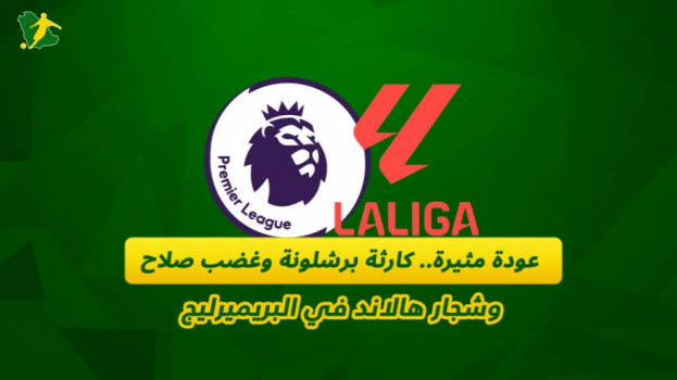 عودة مثيرة.. كارثة برشلونة وغضب صلاح وشجار هالاند في البريميرليج