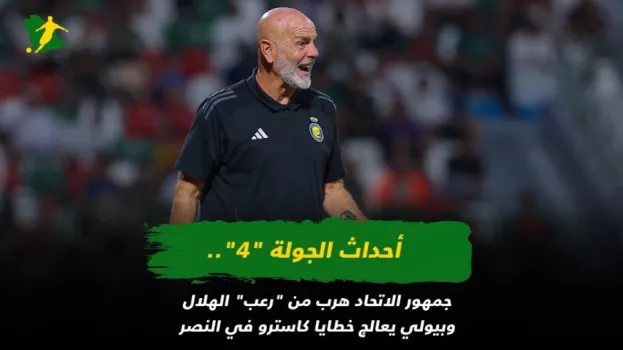 أبرز أحداث الجولة 4| مدرج الاتحاد هرب من رعب الهلال .. بيولي يعالج النصر وأهداف الـ +90