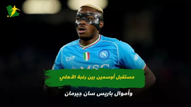 مستقبل أوسمين بين رغبة الأهلي وأموال باريس سان جيرمان