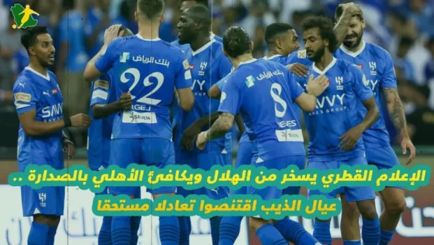 الإعلام القطري يسخر من الهلال ويكافئ الأهلي بالصدارة .. عيال الذيب اقتنصوا تعادلا مستحقا
