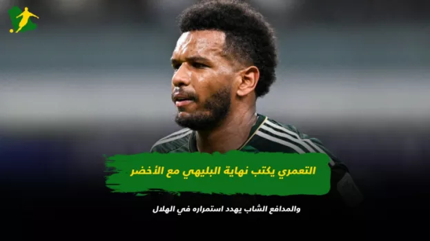 التعمري يكتب نهاية البليهي مع الأخضر والمدافع الشاب يهدد استمراره في الهلال