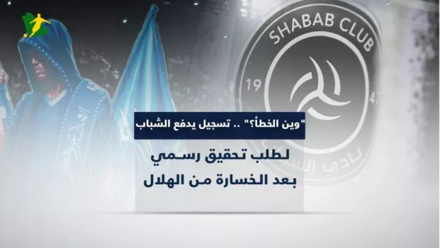 وين الخطأ؟ .. تسجيل يدفع الشباب لطلب تحقيق رسمي بعد الخسارة من الهلال