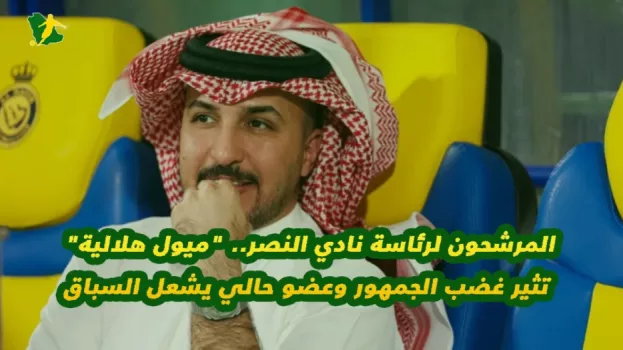 المرشحون لرئاسة نادي النصر.. ميول هلالية تثير غضب الجمهور وعضو حالي يشعل السباق
