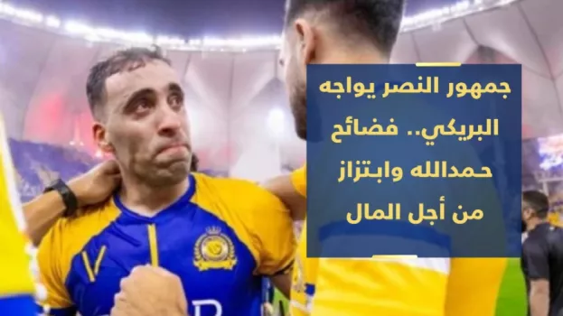 جمهور النصر يواجه البريكي.. فضائح حمدالله وابتزاز من أجل المال