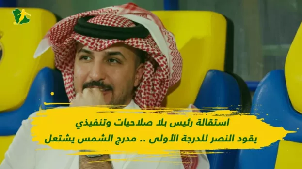 استقالة رئيس بلا صلاحيات وتنفيذي يقود النصر للدرجة الأولى .. مدرج الشمس يشتعل