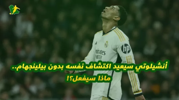 أنشيلوتي سيعيد اكتشاف نفسه بدون بيلينجهام.. ماذا سيفعل؟!