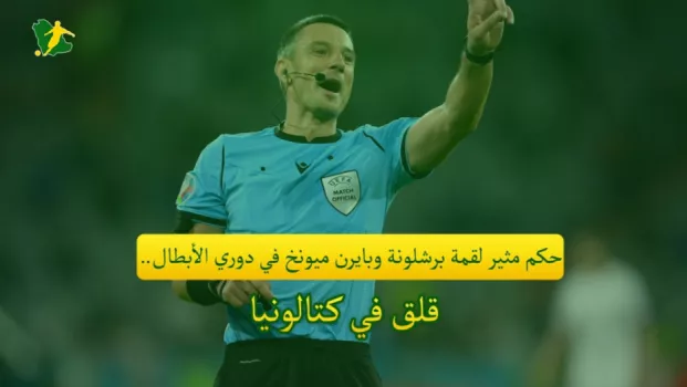 حكم حكم مثير لقمة برشلونة وبايرن ميونخ في دوري الأبطال.. قلق في كتالونيا