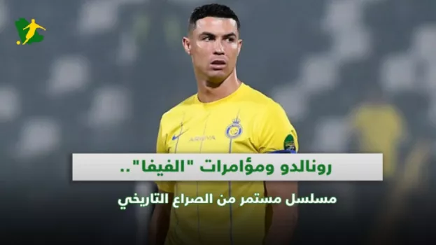 رونالدو ومؤامرات فيفا.. مسلسل مستمر من الصراع التاريخي