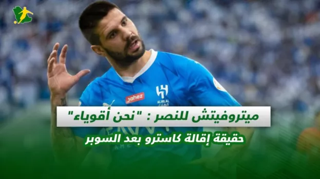 صحف السعودية اليوم الأحد صحف السعودية| ميتروفيتش للنصر : نحن أقوياء .. حقيقة إقالة كاسترو بعد السوبر