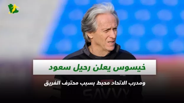 صحف السعودية| خيسوس يعلن رحيل سعود ومدرب الاتحاد محبط بسبب محترف الفريق