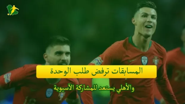 صحف السعودية| المسابقات ترفض طلب الوحدة والأهلي يستعد للآسيوية