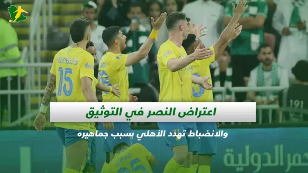 اعتراض النصر في التوثيق والانضباط تهدد الأهلي