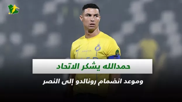 صحف السعودية| حمدالله يشكر الاتحاد وموعد انضمام رونالدو إلى النصر