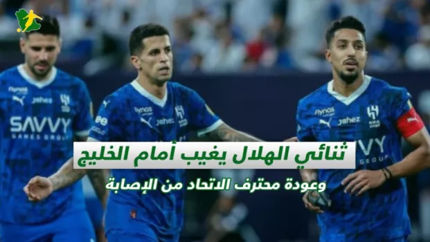 صحف السعودية | ثنائي الهلال يغيب أمام الخليج وعودة محترف الاتحاد من الإصابة